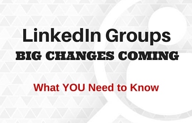 LinkedIn Groups BIG Changes On the Way