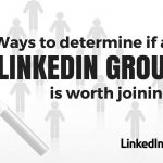 5 Ways to determine if a LinkedIn Group is worth joining